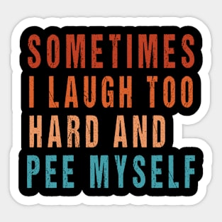 Sometimes I Laugh Too Hard And Pee Myself Funny Meme Sticker